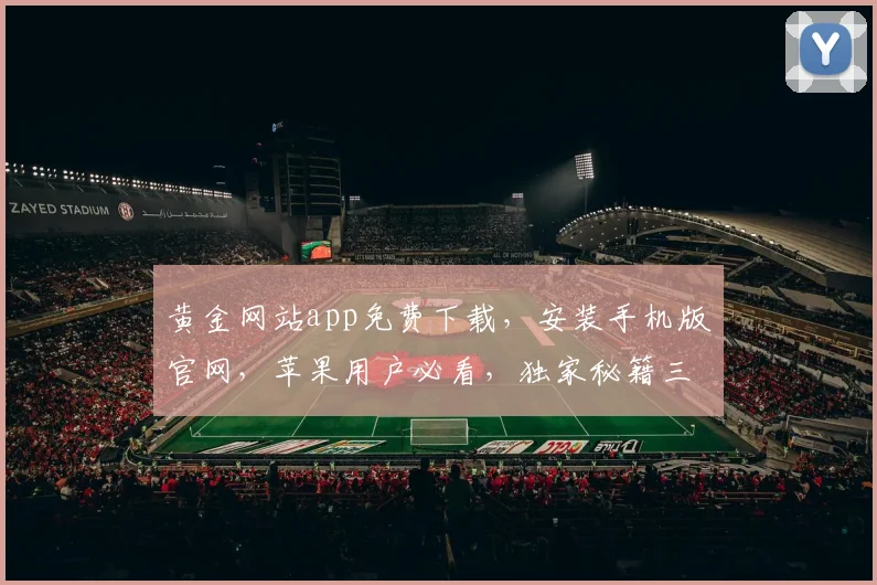 黄金网站app免费下载，安装手机版官网，苹果用户必看，独家秘籍三步解锁