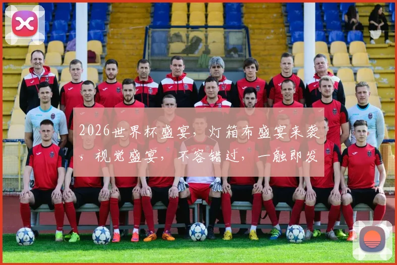 2026世界杯盛宴，灯箱布盛宴来袭，视觉盛宴，不容错过，一触即发