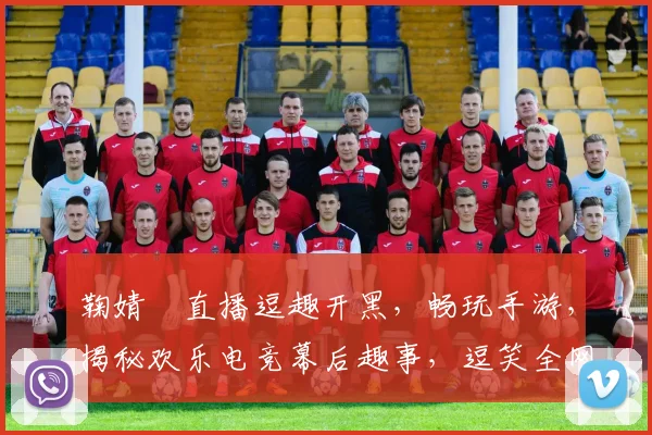 鞠婧祎直播逗趣开黑，畅玩手游，揭秘欢乐电竞幕后趣事，逗笑全网逗逗逗